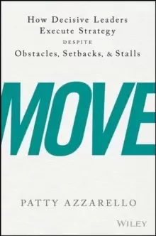 Image of Move : How Decisive Leaders Execute Strategy Despite Obstacles, Setbacks, and Stalls