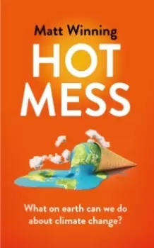 Image of Hot Mess : What on earth can we do about climate change?