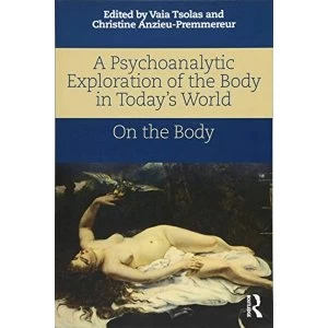 Image of A Psychoanalytic Exploration of the Body in Today's World On The Body Paperback / softback 2017