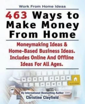 Image of Work from Home Ideas. 463 Ways to Make Money from Home. Moneymaking Ideas and by Christine Clayfield Paperback