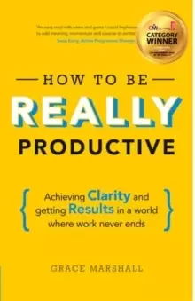 Image of How To Be REALLY Productive : Achieving clarity and getting results in a world where work never ends