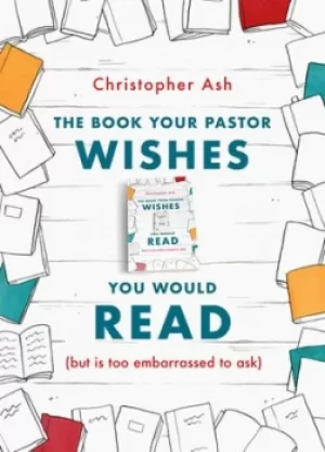 Image of The Book Your Pastor Wishes You Would Read by Christopher Ash