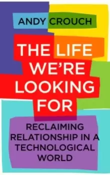 Image of The Life We're Looking For : Reclaiming Relationship in a Technological World