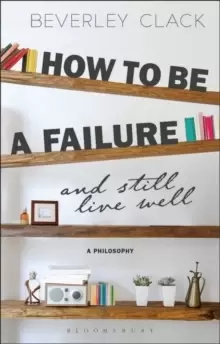 Image of How to be a Failure and Still Live Well : A Philosophy