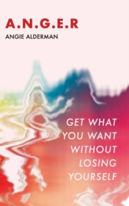 Image of A.N.G.E.R. : Get What You Want Without Losing Yourself Paperback