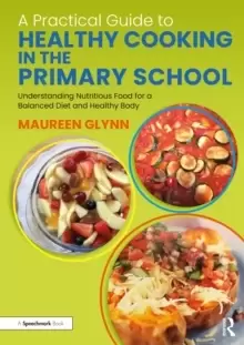Image of A Practical Guide to Healthy Cooking in the Primary School : Understanding Nutritious Food for a Balanced Diet and Healthy Body