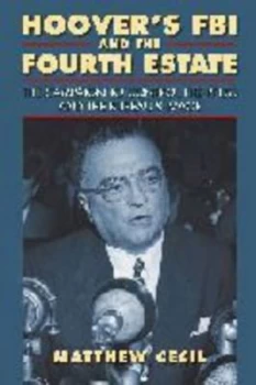 Image of Hoovers Fbi and the Fourth Estate by Matthew Cecil Hardback