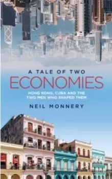 Image of A Tale of Two Economies : Hong Kong, Cuba and the Two Men who Shaped Them