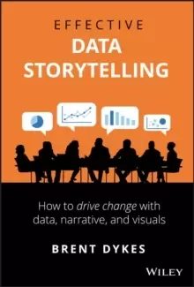 Image of Effective Data Storytelling : How to Drive Change with Data, Narrative and Visuals