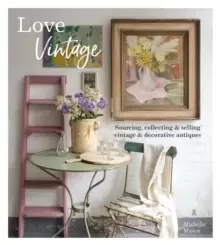Image of Love Vintage : Sourcing, Collecting & Selling Vintage & Decorative Antiques