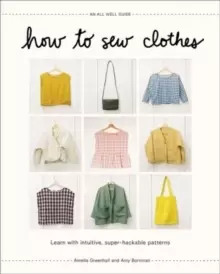 Image of How to Sew Clothes : Learn with Intuitive, Super-Hackable Patterns