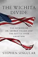 Image of wichita divide the murder of dr george tiller and the battle over abortion