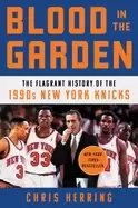 Image of blood in the garden the flagrant history of the 1990s new york knicks
