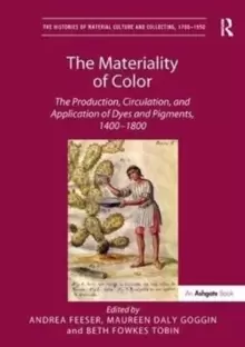 Image of The Materiality of Color : The Production, Circulation, and Application of Dyes and Pigments, 1400-1800