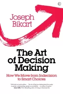 Image of The Art of Decision Making : How we Move from Indecision to Smart Choices