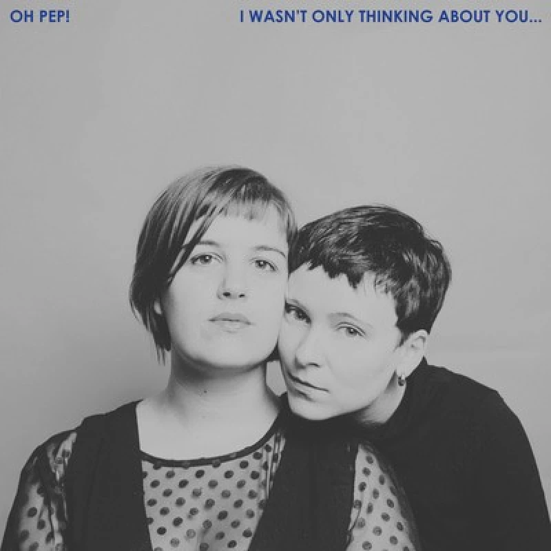 Image of Oh Pep! - I Wasn't Only Thinking About You... CD Album - Used