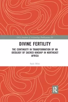 Image of Divine Fertility The Continuity in Transformation of an Ideology of Sacred Kinship in Northeast Africa