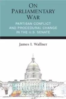 Image of On Parliamentary War : Partisan Conflict and Procedural Change in the U.S. Senate