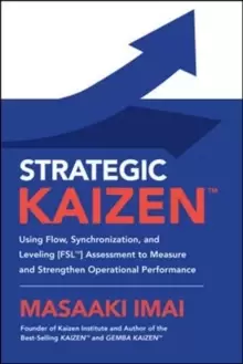 Image of Strategic KAIZEN (TM): Using Flow, Synchronization, and Leveling [FSL (TM)] Assessment to Measure and Strengthen Operational Performance