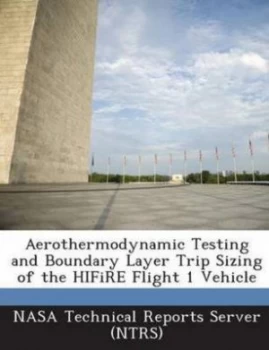 Image of Aerothermodynamic Testing and Boundary Layer Trip Sizing of the Hifire Flig Paperback