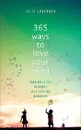 Image of 365 ways to love your child turning little moments into lasting memories