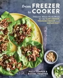 Image of From Freezer to Cooker : 75+ Whole-Foods Freezer Meals for Slow Cookers and Instant Pots