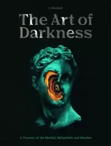 Image of The Art of Darkness : A Treasury of the Morbid, Melancholic and Macabre Volume 2
