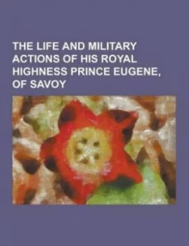 Image of Life and Military Actions of His Royal Highness Prince Eugene of Savoy by Anonymous Paperback