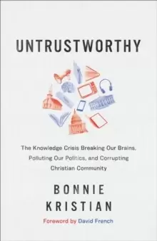 Image of Untrustworthy - The Knowledge Crisis Breaking Our Brains, Polluting Our Politics, and Corrupting Christian Community