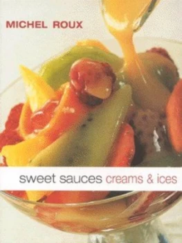 Image of Sweet Sauces Creams and Ices by Michel Roux Hardback