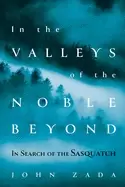 Image of in the valleys of the noble beyond in search of the sasquatch