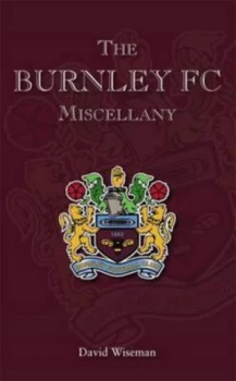 Image of The Burnley FC miscellany by David Wiseman