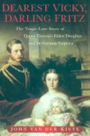 Image of dearest vicky darling fritz the tragic love story of queen victorias eldest