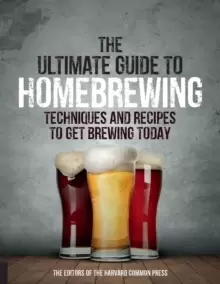 Image of The Ultimate Guide to Homebrewing : Techniques and Recipes to Get Brewing Today