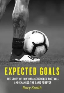 Image of Expected Goals : The Story of How Data Conquered Football and Changed the Game Forever