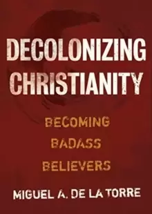 Image of Decolonizing Christianity : Becoming Badass Believers