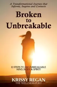 Image of Broken to Unbreakable : 12 Steps to an Unbreakable Mind, Body & Spirit