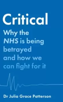 Image of Critical : Why the NHS is Being Betrayed and How We Can Fight for it