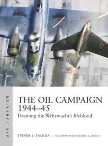 Image of The Oil Campaign 1944-45 : Draining the Wehrmacht's lifeblood