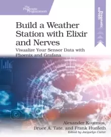 Image of Build a Weather Station with Elixir and Nerves : Visualize Your Sensor Data with Phoenix and Grafana