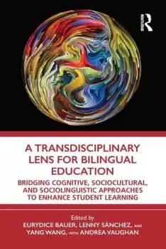 Image of A Transdisciplinary Lens for Bilingual EducationBridging Cognitive Sociocultural and Sociolinguistic Approaches to Enhance Student Learning
