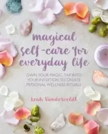 Image of Magical Self-Care for Everyday Life : Create Your Own Personal Wellness Rituals Using the Tarot, Space-Clearing, Breath Work, High-Vibe Recipes, and M