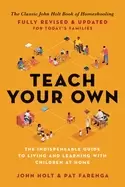Image of teach your own the indispensable guide to living and learning with children