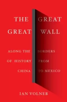 Image of The Great Great Wall : Along the Borders of History from China to Mexico