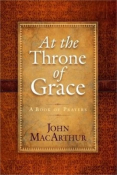Image of At the Throne of Grace by John Macarthur Hardback