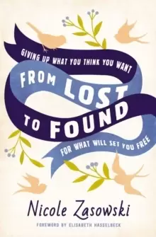 Image of From Lost to Found : Giving Up What You Think You Want for What Will Set You Free