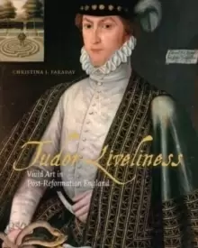 Image of Tudor Liveliness : Vivid Art in Post-Reformation England