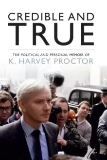 Image of Credible and True : The Political and Personal Memoir of K. Harvey Proctor