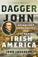 Image of dagger john archbishop john hughes and the making of irish america