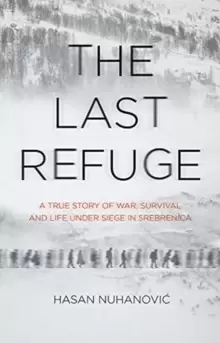Image of The Last Refuge : A True Story of War, Survival and Life Under Siege in Srebrenica